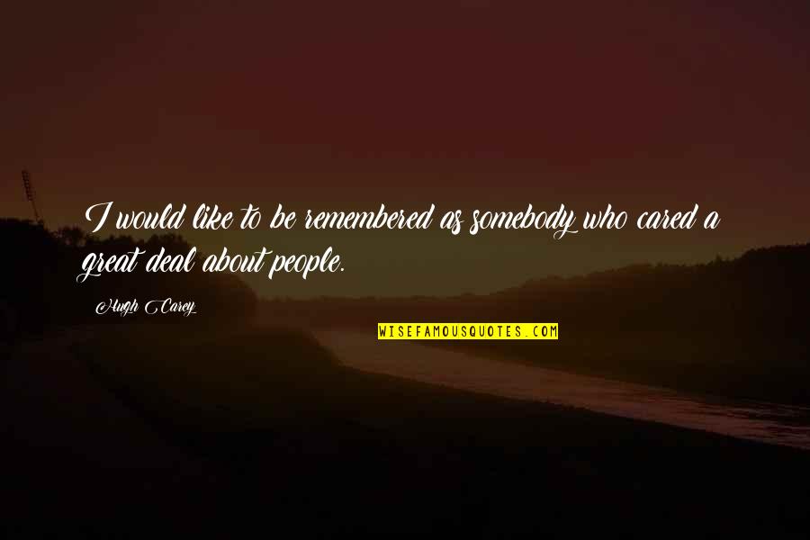 Be Remembered Quotes By Hugh Carey: I would like to be remembered as somebody