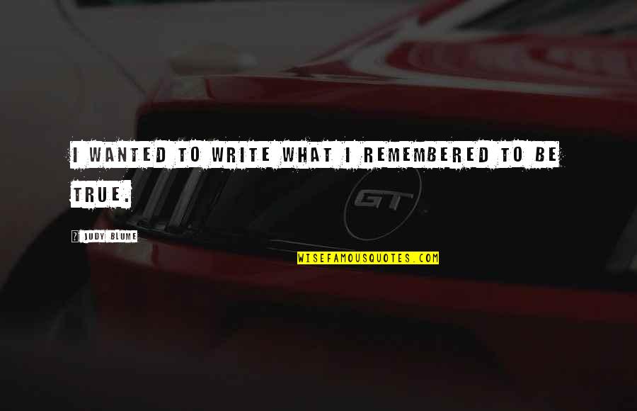 Be Remembered Quotes By Judy Blume: I wanted to write what I remembered to