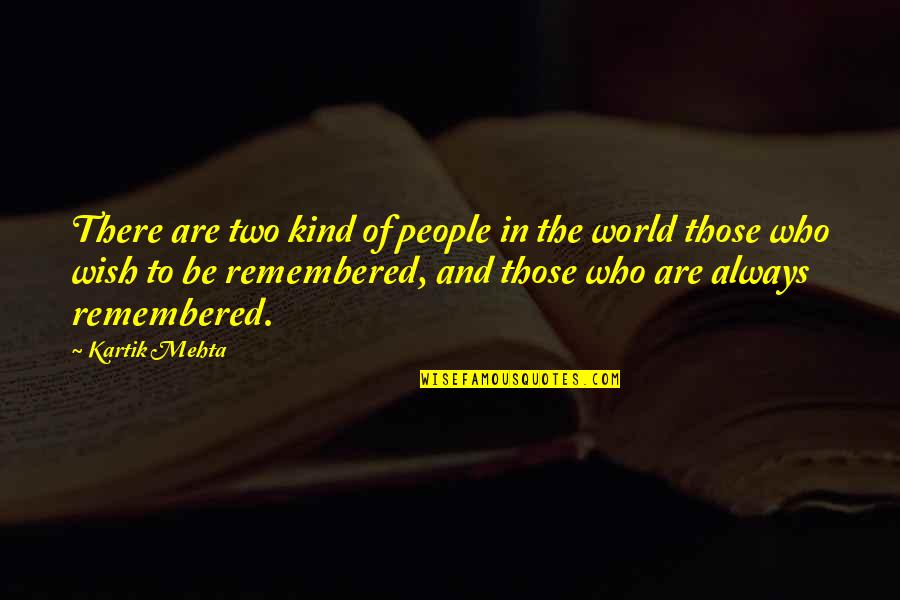 Be Remembered Quotes By Kartik Mehta: There are two kind of people in the