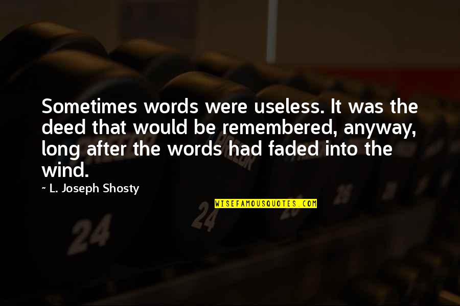 Be Remembered Quotes By L. Joseph Shosty: Sometimes words were useless. It was the deed