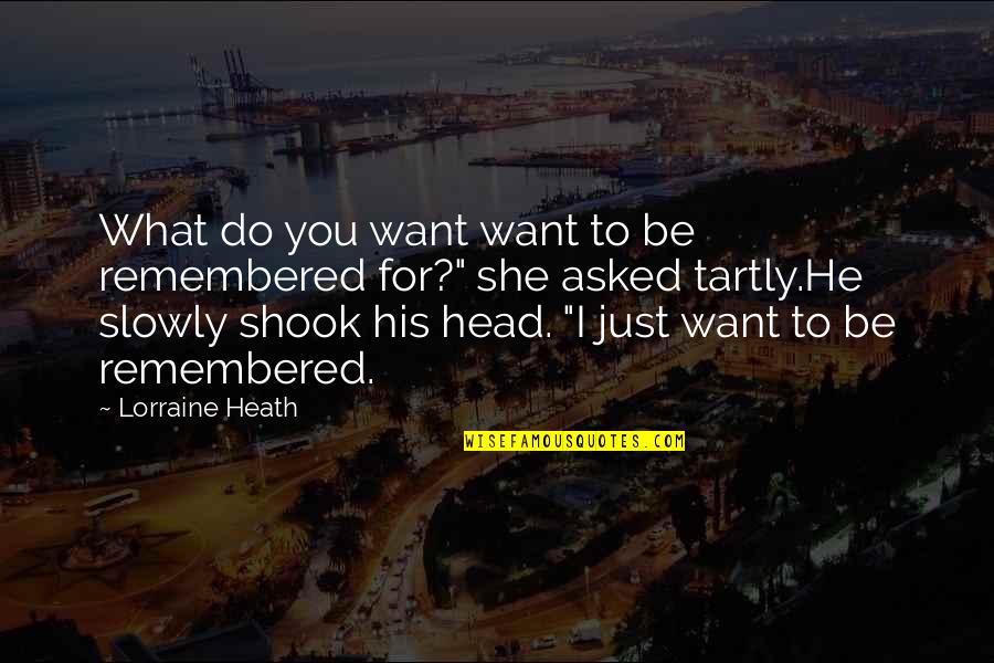 Be Remembered Quotes By Lorraine Heath: What do you want want to be remembered