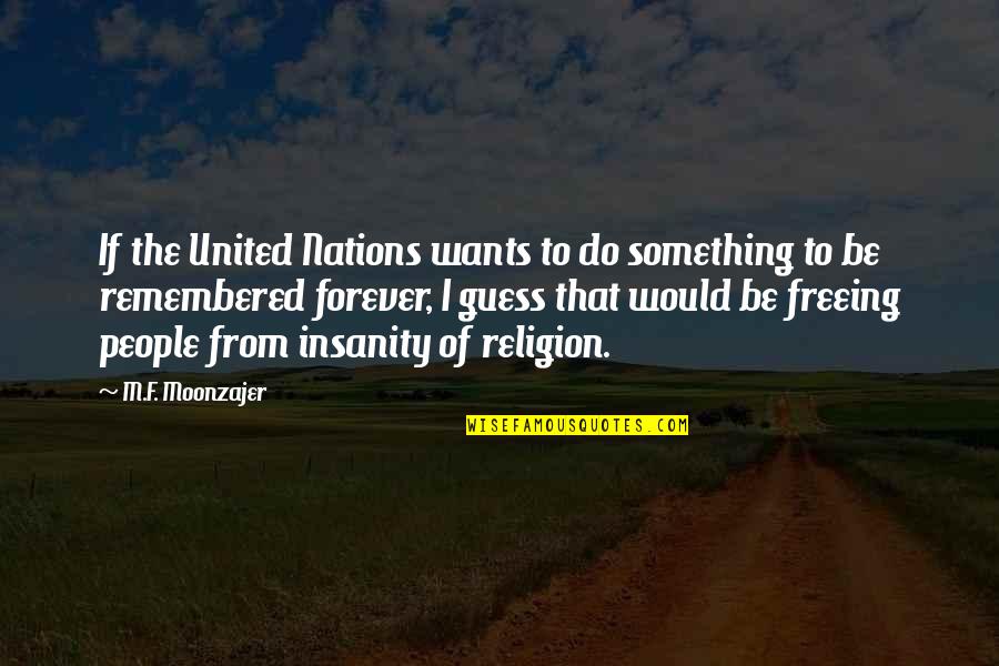 Be Remembered Quotes By M.F. Moonzajer: If the United Nations wants to do something