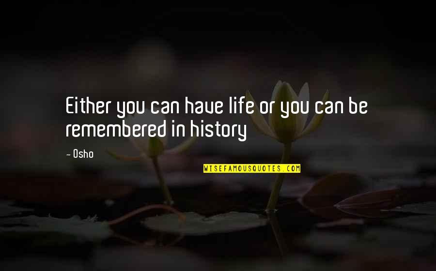 Be Remembered Quotes By Osho: Either you can have life or you can