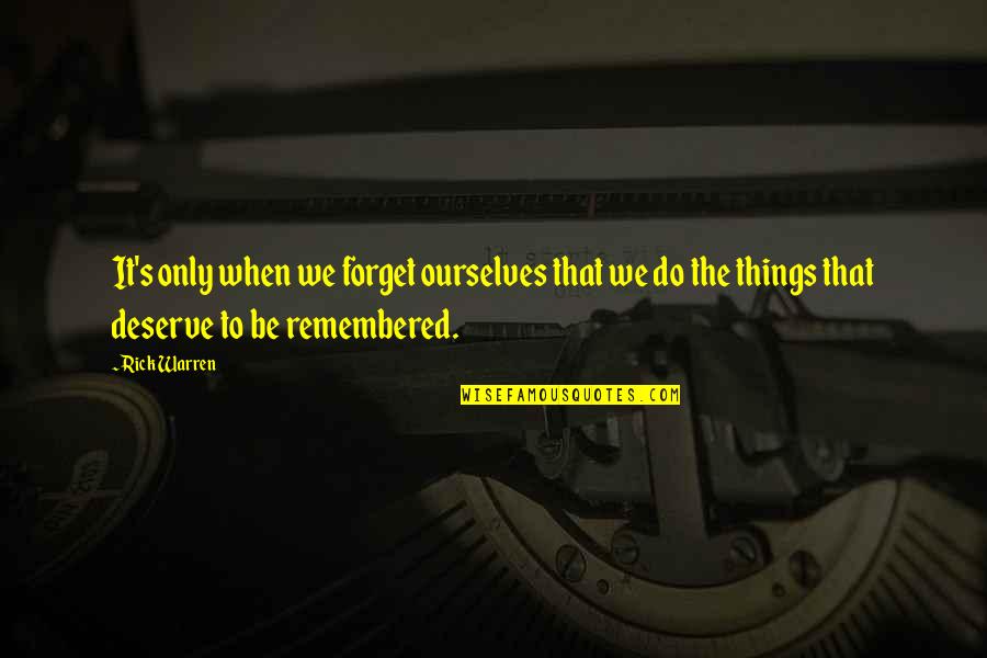 Be Remembered Quotes By Rick Warren: It's only when we forget ourselves that we
