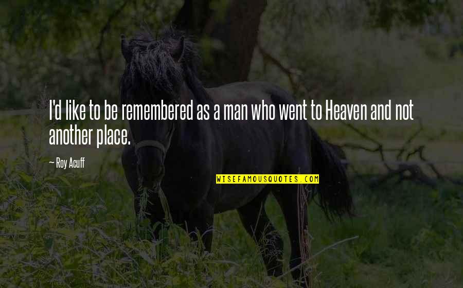 Be Remembered Quotes By Roy Acuff: I'd like to be remembered as a man
