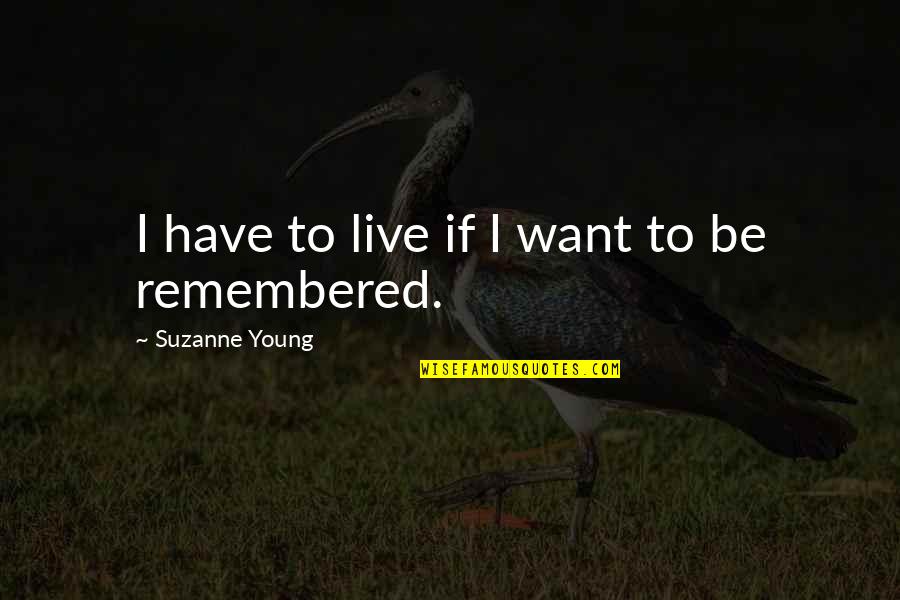 Be Remembered Quotes By Suzanne Young: I have to live if I want to