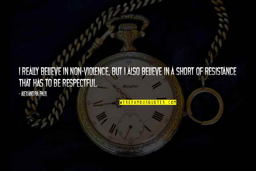Be Respectful Quotes By Alexandra Paul: I really believe in non-violence, but I also Be Respectful Quotes By Alexandra Paul: I really believe in non-violence, but I also