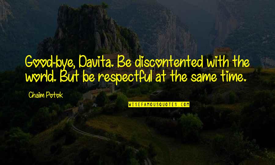 Be Respectful Quotes By Chaim Potok: Good-bye, Davita. Be discontented with the world. But