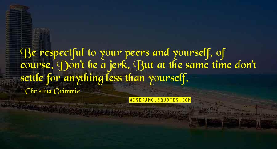 Be Respectful Quotes By Christina Grimmie: Be respectful to your peers and yourself, of Be Respectful Quotes By Christina Grimmie: Be respectful to your peers and yourself, of