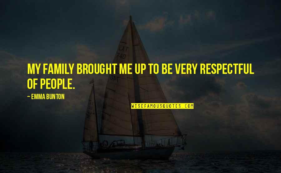 Be Respectful Quotes By Emma Bunton: My family brought me up to be very Be Respectful Quotes By Emma Bunton: My family brought me up to be very
