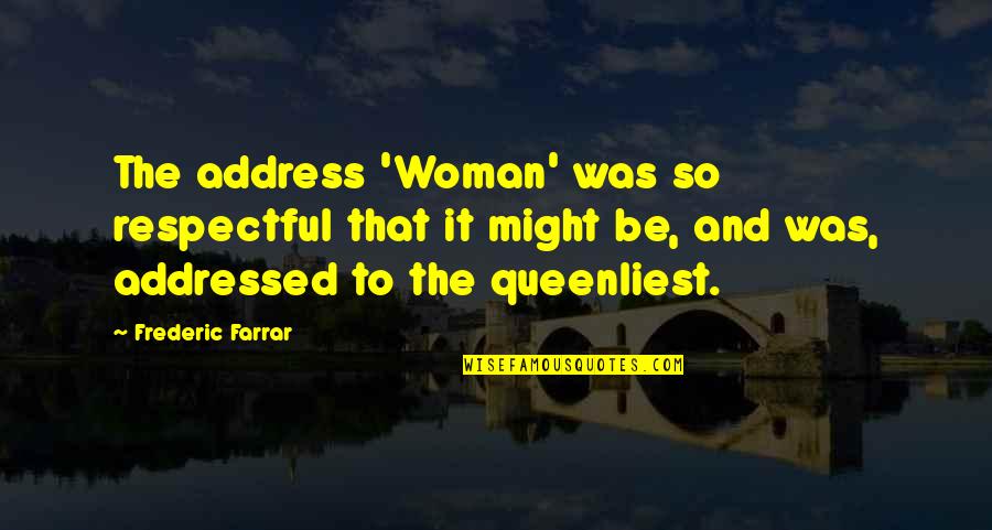 Be Respectful Quotes By Frederic Farrar: The address 'Woman' was so respectful that it Be Respectful Quotes By Frederic Farrar: The address 'Woman' was so respectful that it