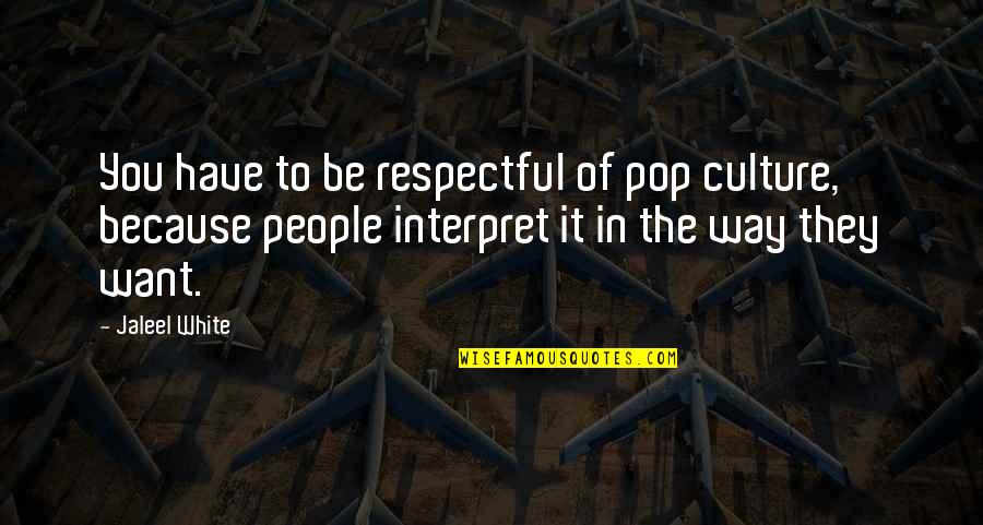 Be Respectful Quotes By Jaleel White: You have to be respectful of pop culture, Be Respectful Quotes By Jaleel White: You have to be respectful of pop culture,