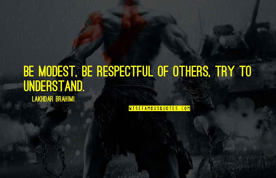 Be Respectful Quotes By Lakhdar Brahimi: Be modest, be respectful of others, try to Be Respectful Quotes By Lakhdar Brahimi: Be modest, be respectful of others, try to