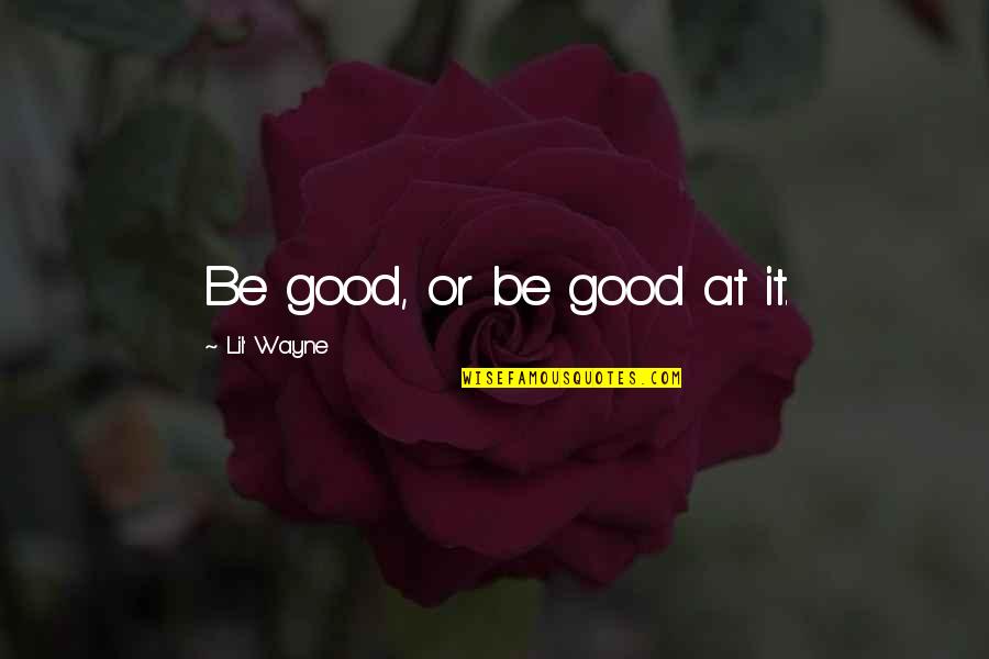 Be Respectful Quotes By Lil' Wayne: Be good, or be good at it. Be Respectful Quotes By Lil' Wayne: Be good, or be good at it.