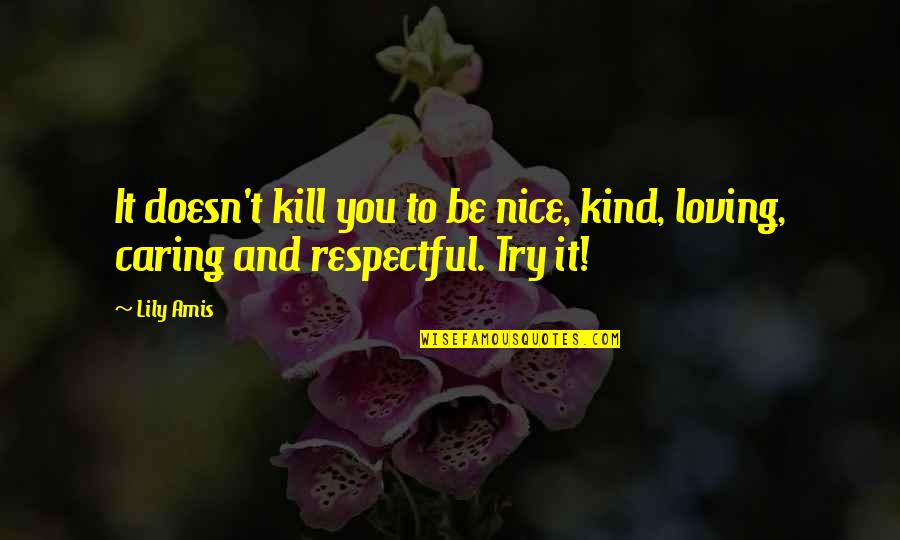 Be Respectful Quotes By Lily Amis: It doesn't kill you to be nice, kind,