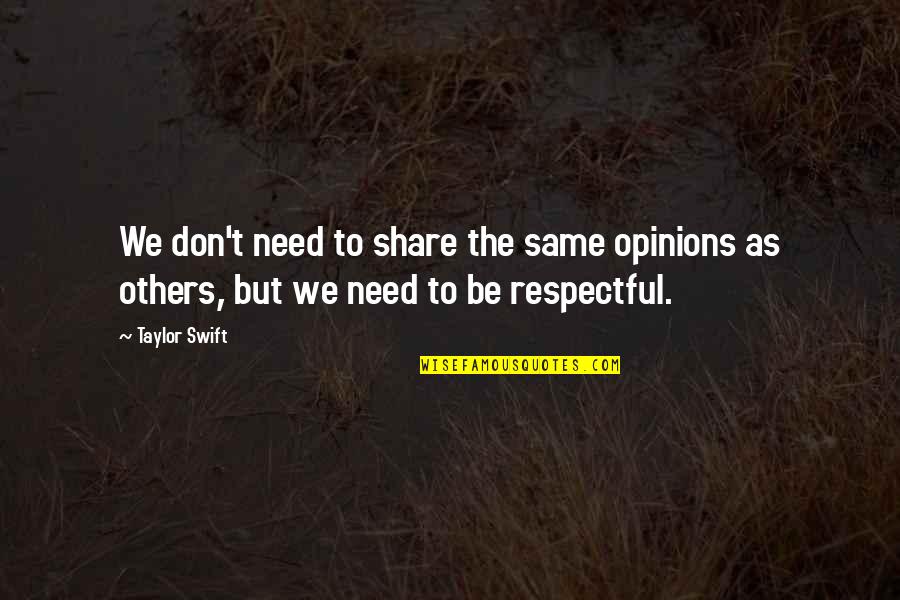 Be Respectful Quotes By Taylor Swift: We don't need to share the same opinions