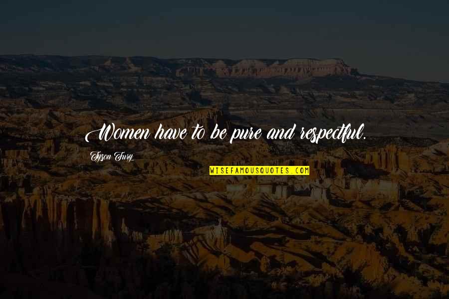 Be Respectful Quotes By Tyson Fury: Women have to be pure and respectful. Be Respectful Quotes By Tyson Fury: Women have to be pure and respectful.