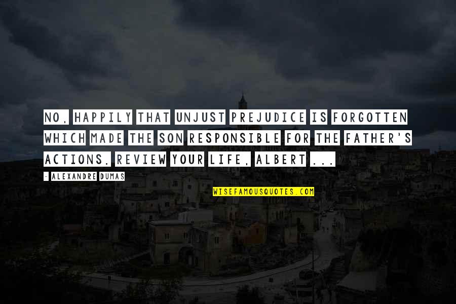 Be Responsible Father Quotes By Alexandre Dumas: No, happily that unjust prejudice is forgotten which Be Responsible Father Quotes By Alexandre Dumas: No, happily that unjust prejudice is forgotten which