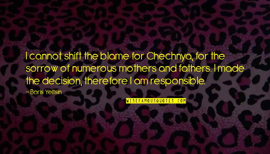 Be Responsible Father Quotes By Boris Yeltsin: I cannot shift the blame for Chechnya, for Be Responsible Father Quotes By Boris Yeltsin: I cannot shift the blame for Chechnya, for