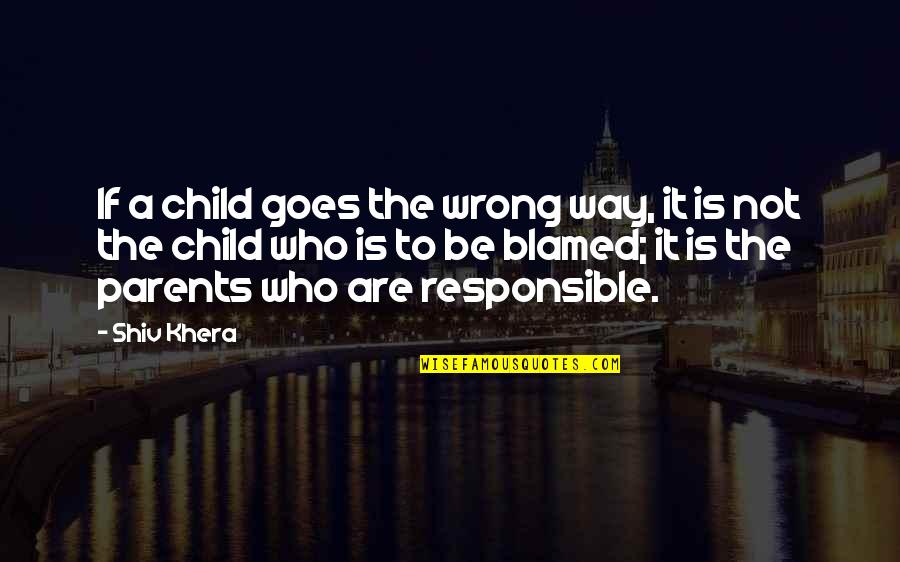 Be Responsible Parents Quotes By Shiv Khera: If a child goes the wrong way, it Be Responsible Parents Quotes By Shiv Khera: If a child goes the wrong way, it