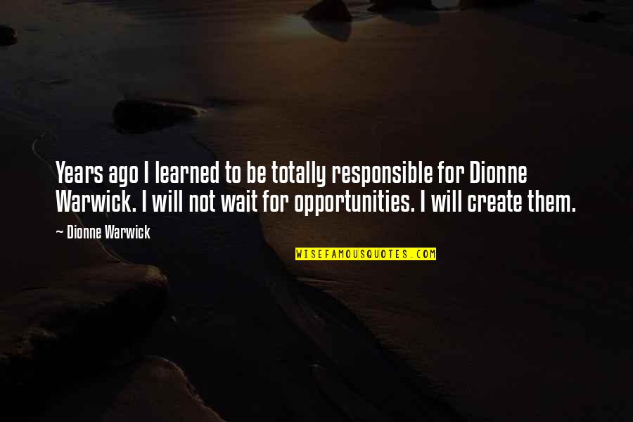 Be Responsible Quotes By Dionne Warwick: Years ago I learned to be totally responsible Be Responsible Quotes By Dionne Warwick: Years ago I learned to be totally responsible