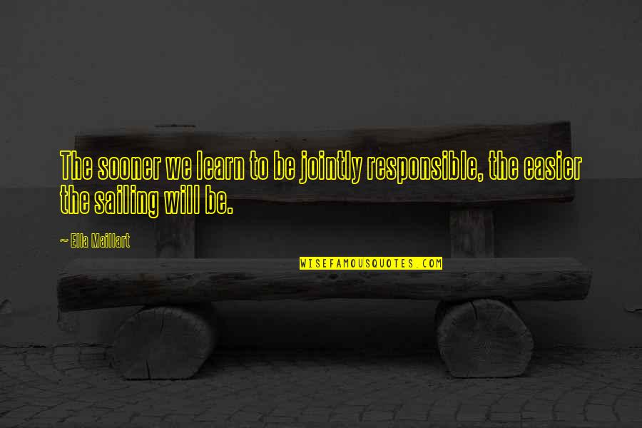 Be Responsible Quotes By Ella Maillart: The sooner we learn to be jointly responsible,