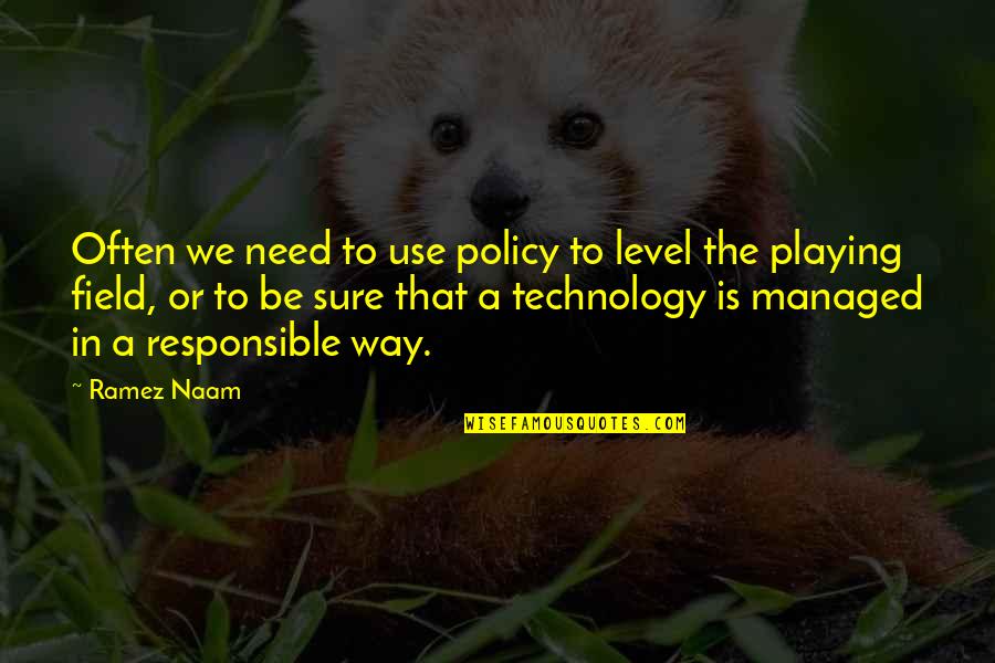 Be Responsible Quotes By Ramez Naam: Often we need to use policy to level Be Responsible Quotes By Ramez Naam: Often we need to use policy to level