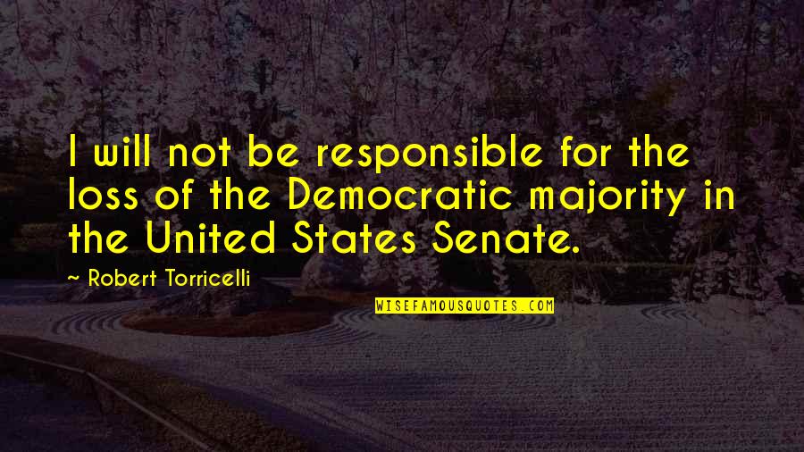 Be Responsible Quotes By Robert Torricelli: I will not be responsible for the loss Be Responsible Quotes By Robert Torricelli: I will not be responsible for the loss