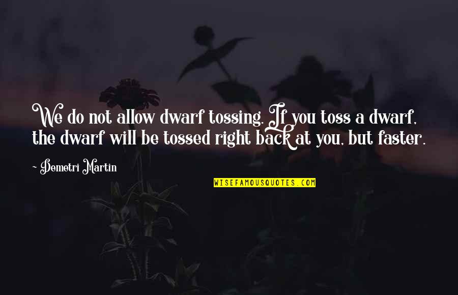 Be Right Back Quotes By Demetri Martin: We do not allow dwarf tossing. If you Be Right Back Quotes By Demetri Martin: We do not allow dwarf tossing. If you