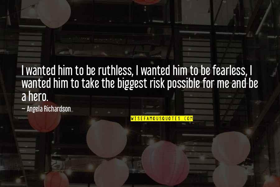 Be Ruthless Quotes By Angela Richardson: I wanted him to be ruthless, I wanted