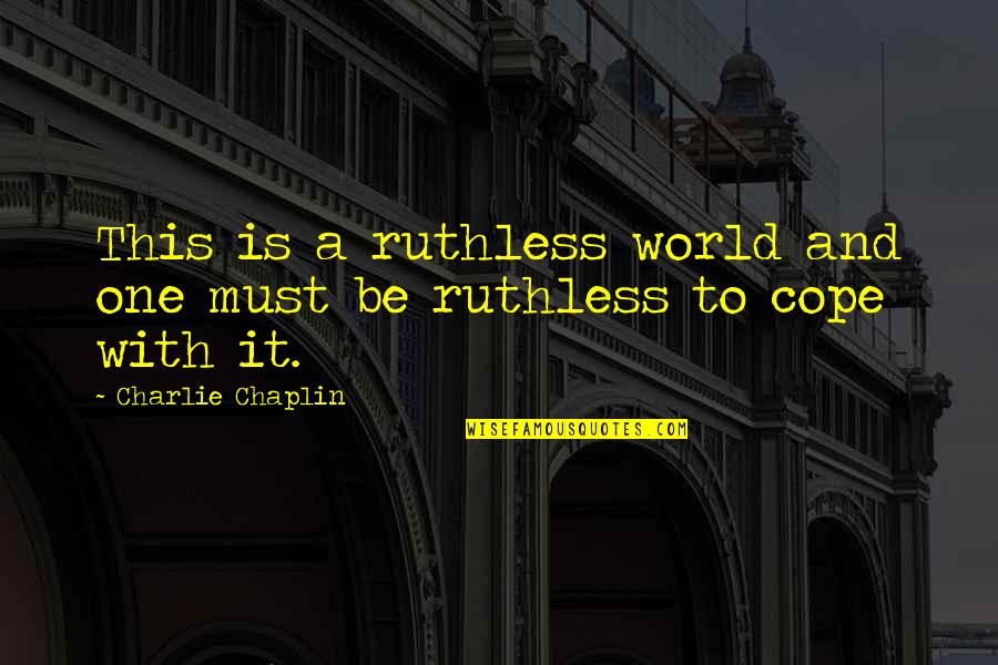 Be Ruthless Quotes By Charlie Chaplin: This is a ruthless world and one must