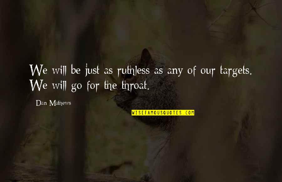 Be Ruthless Quotes By Dan Mathews: We will be just as ruthless as any