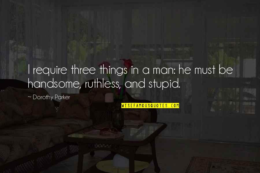 Be Ruthless Quotes By Dorothy Parker: I require three things in a man: he