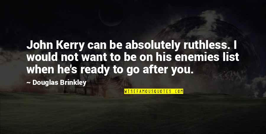 Be Ruthless Quotes By Douglas Brinkley: John Kerry can be absolutely ruthless. I would