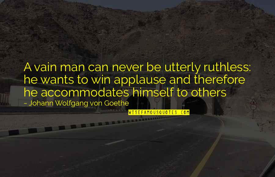 Be Ruthless Quotes By Johann Wolfgang Von Goethe: A vain man can never be utterly ruthless: