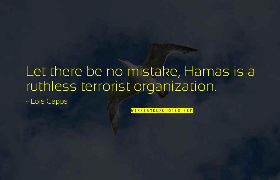 Be Ruthless Quotes By Lois Capps: Let there be no mistake, Hamas is a