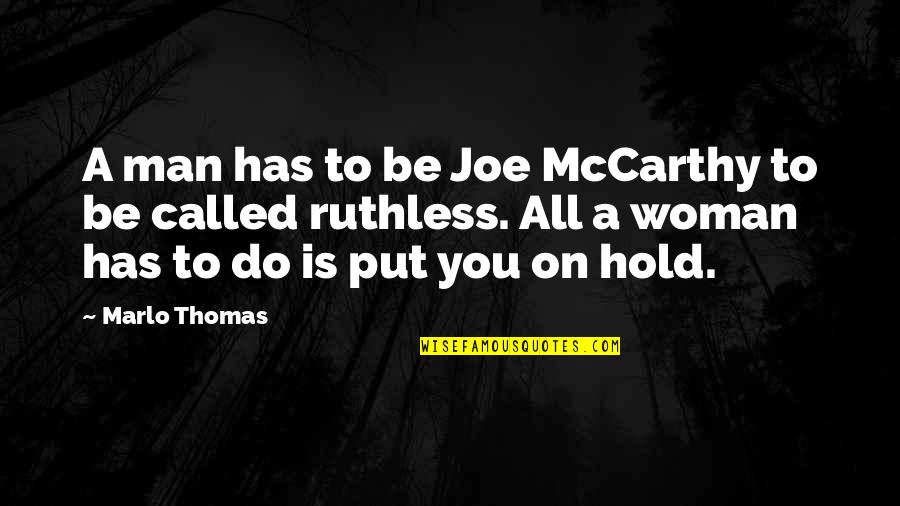 Be Ruthless Quotes By Marlo Thomas: A man has to be Joe McCarthy to