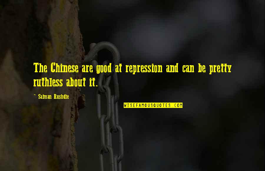 Be Ruthless Quotes By Salman Rushdie: The Chinese are good at repression and can