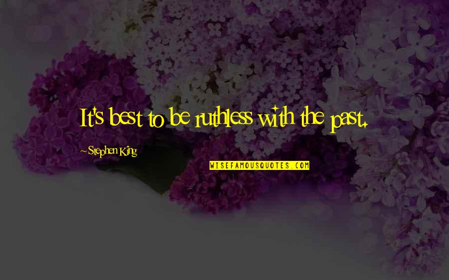 Be Ruthless Quotes By Stephen King: It's best to be ruthless with the past.