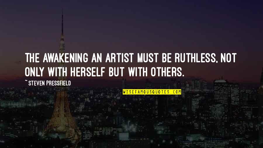 Be Ruthless Quotes By Steven Pressfield: The awakening an artist must be ruthless, not