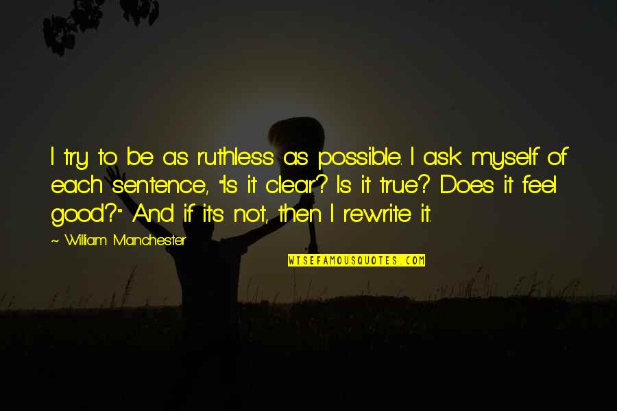 Be Ruthless Quotes By William Manchester: I try to be as ruthless as possible.