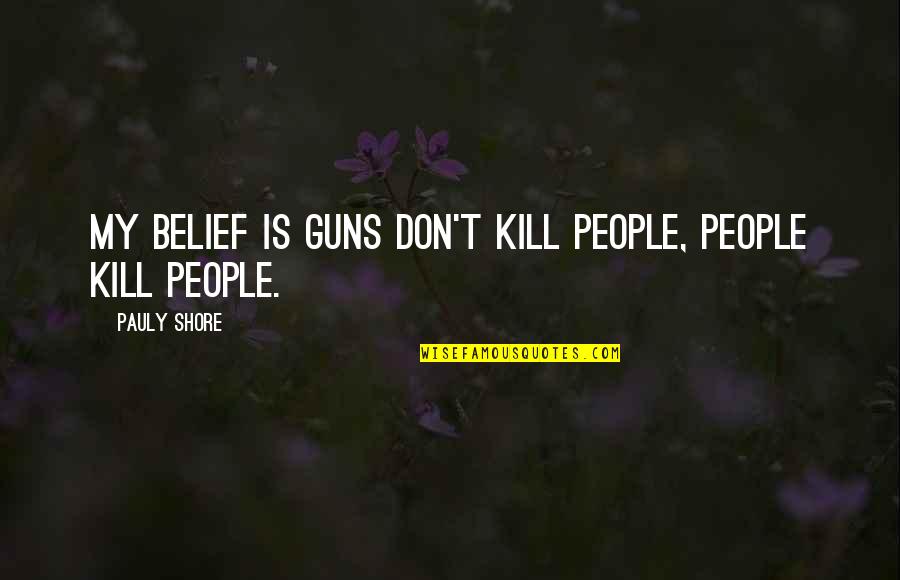 Be Safe Driving Quotes By Pauly Shore: My belief is guns don't kill people, people