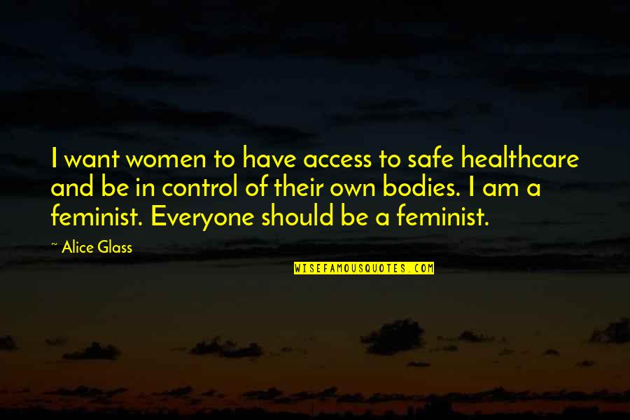 Be Safe Everyone Quotes By Alice Glass: I want women to have access to safe Be Safe Everyone Quotes By Alice Glass: I want women to have access to safe