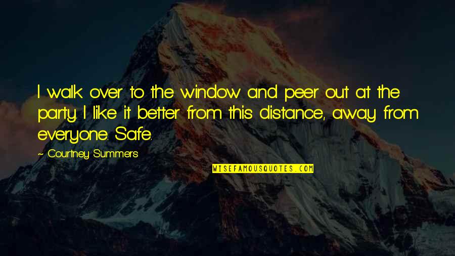 Be Safe Everyone Quotes By Courtney Summers: I walk over to the window and peer Be Safe Everyone Quotes By Courtney Summers: I walk over to the window and peer