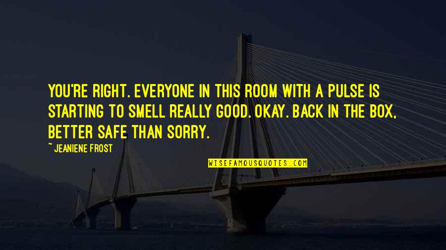 Be Safe Everyone Quotes By Jeaniene Frost: You're right. Everyone in this room with a Be Safe Everyone Quotes By Jeaniene Frost: You're right. Everyone in this room with a