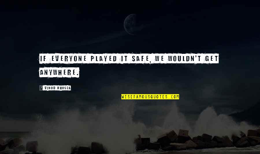 Be Safe Everyone Quotes By Vinod Khosla: If everyone played it safe, we wouldn't get Be Safe Everyone Quotes By Vinod Khosla: If everyone played it safe, we wouldn't get