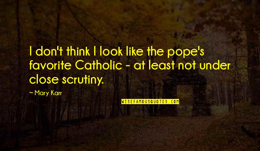 Be Safe Halloween Quotes By Mary Karr: I don't think I look like the pope's
