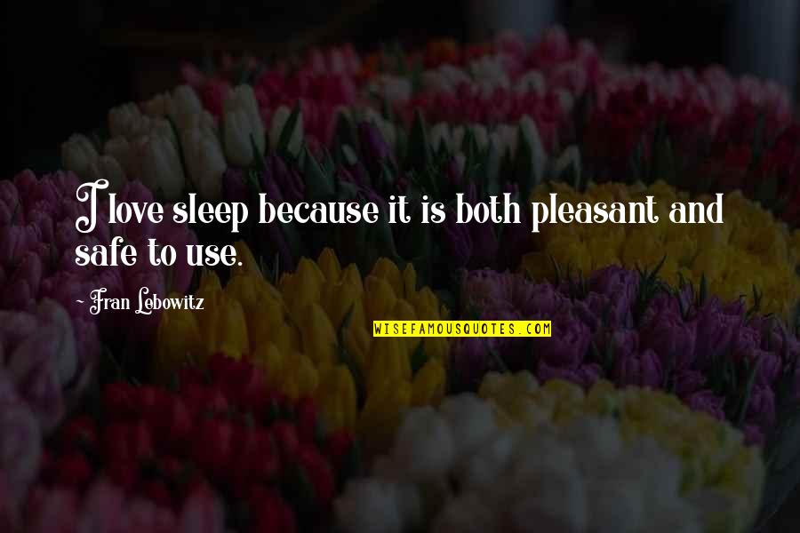 Be Safe I Love You Quotes By Fran Lebowitz: I love sleep because it is both pleasant