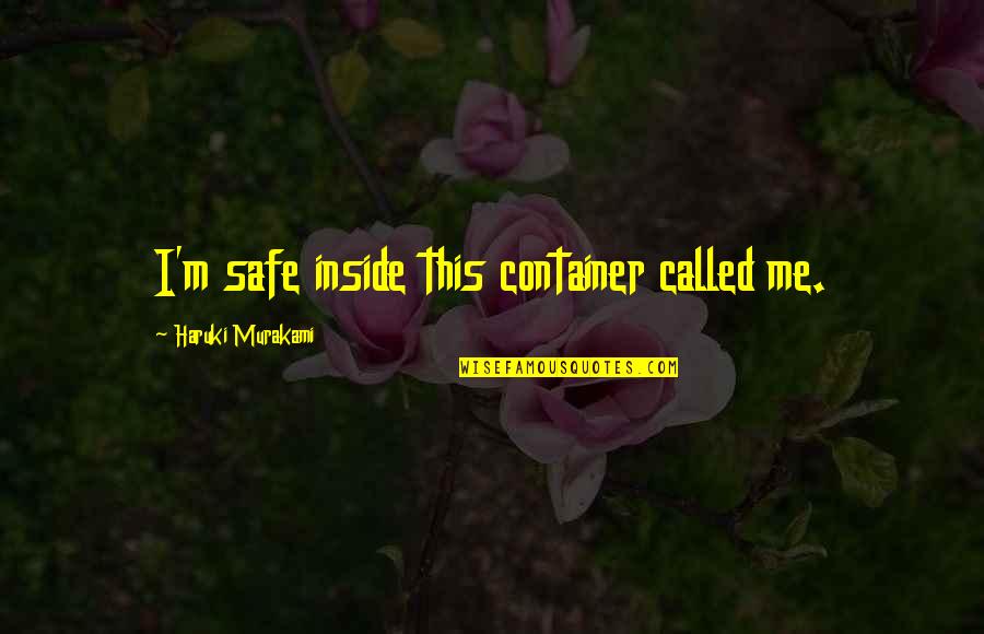 Be Safe I Love You Quotes By Haruki Murakami: I'm safe inside this container called me.