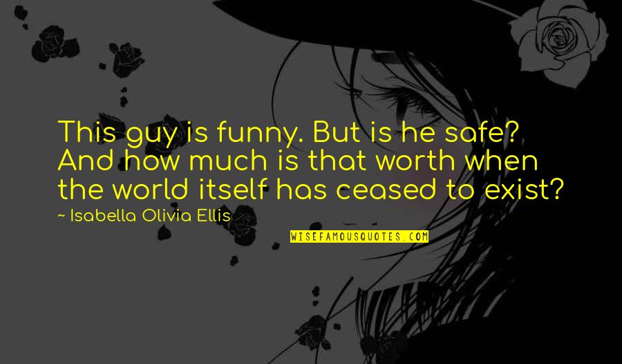 Be Safe I Love You Quotes By Isabella Olivia Ellis: This guy is funny. But is he safe?